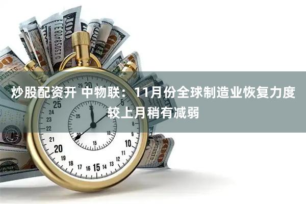 炒股配资开 中物联：11月份全球制造业恢复力度较上月稍有减弱